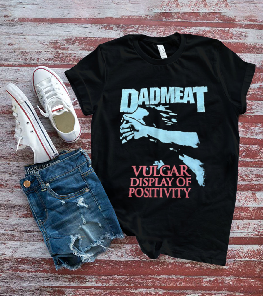 Dadmeat Vulgar Display Of Positivity Hand T-Shirt