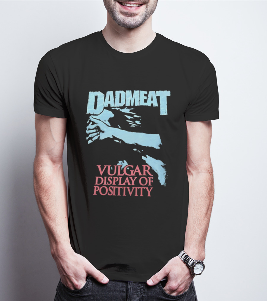 Dadmeat Vulgar Display Of Positivity Hand T-Shirt