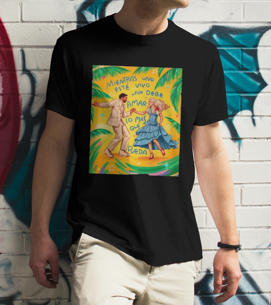 Bad Bunny X Lady Gaga Mientras Uno Esté Vivo Uno Debe Amar Lo Más Que Pueda T-Shirt