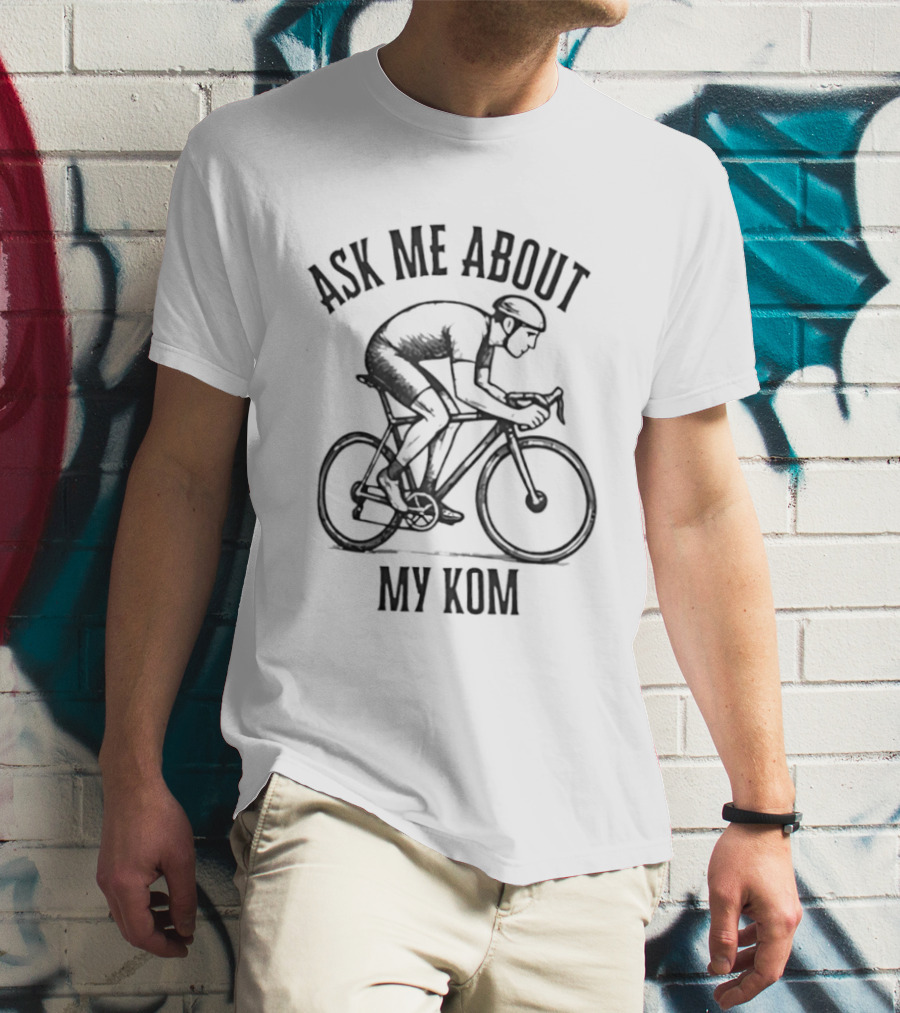 Ask Me About My KOM Bicycle Cyclist T-Shirt