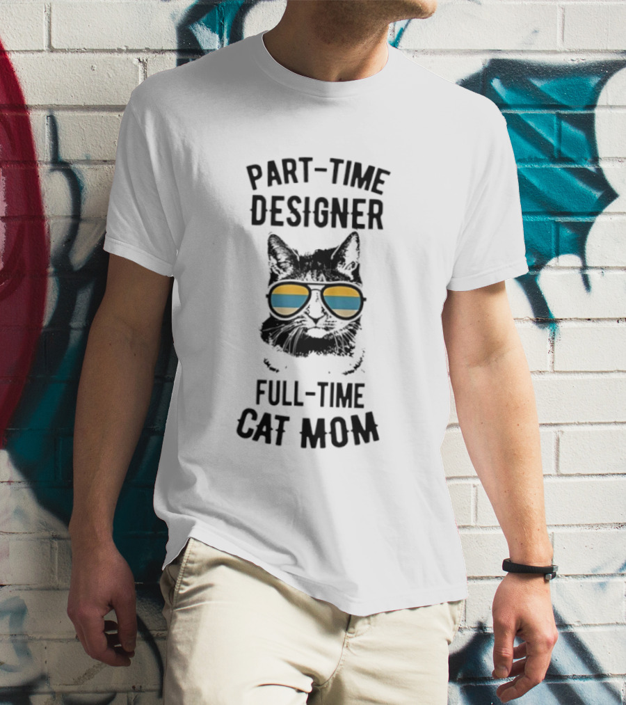 Part Time Designer Full Time Cat Mom Sunglasses Cat T-Shirt