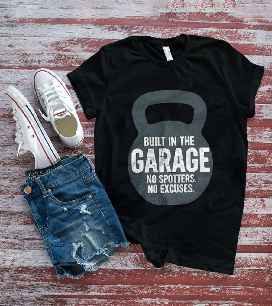Built In The Garage No Spotters No Excuses Kettlebell Motivation T-Shirt