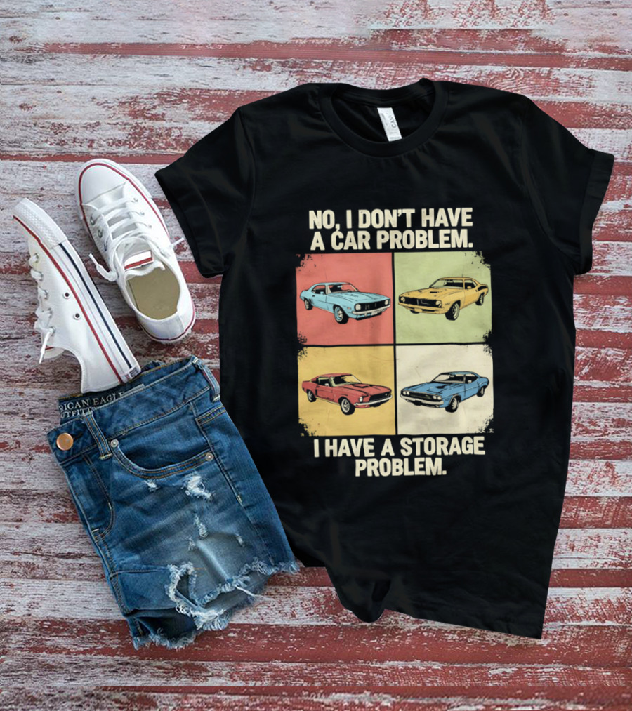 No I Don't Have A Car Problem I Have A Storage Problem Classic Cars T-Shirt