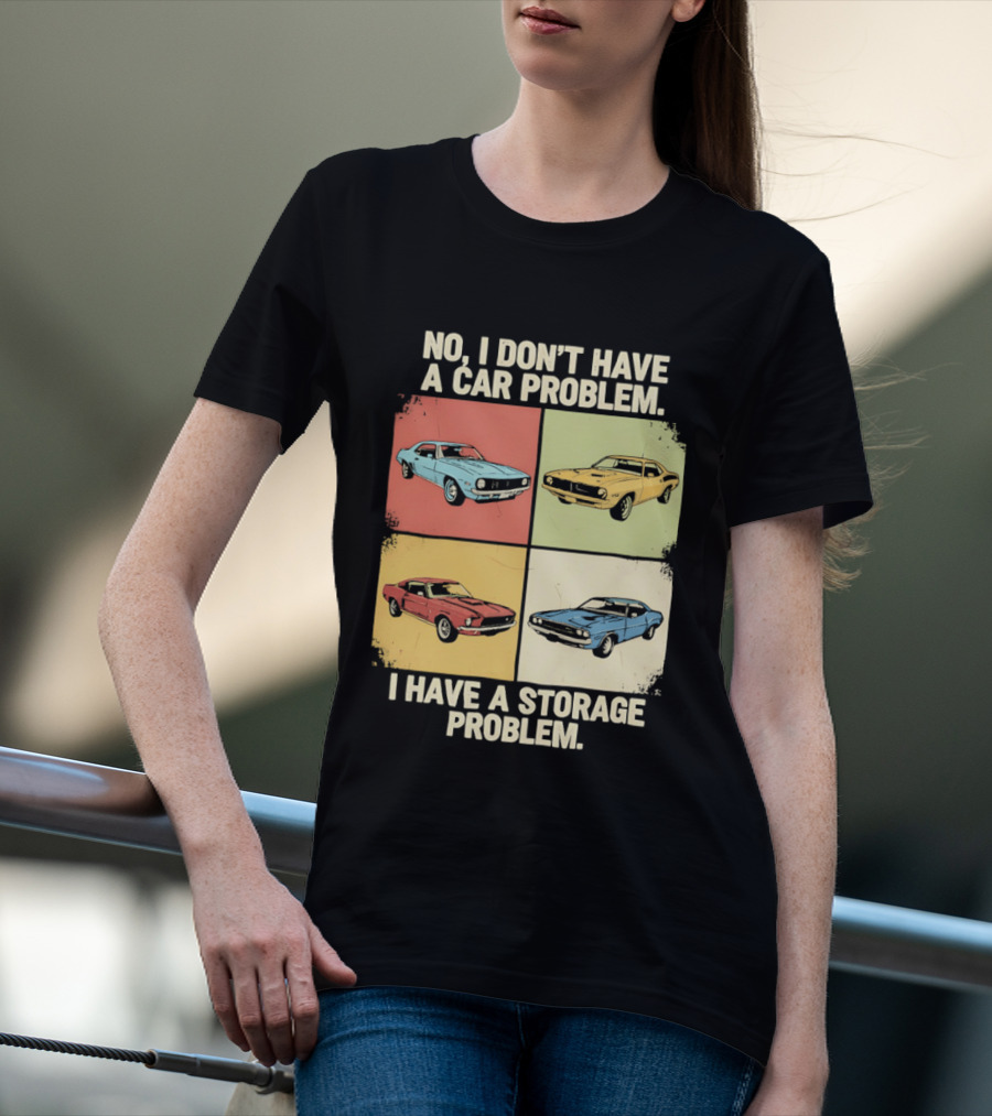 No I Don't Have A Car Problem I Have A Storage Problem Classic Cars T-Shirt