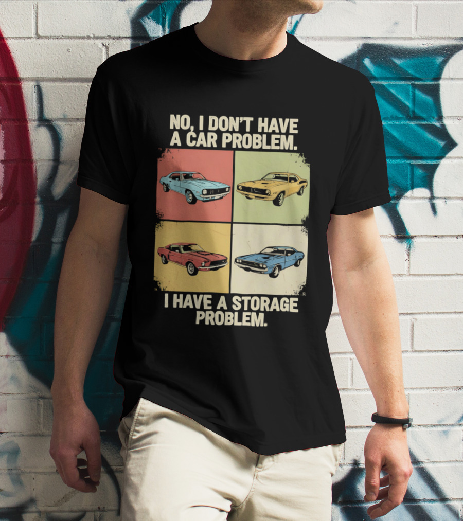 No I Don't Have A Car Problem I Have A Storage Problem Classic Cars T-Shirt