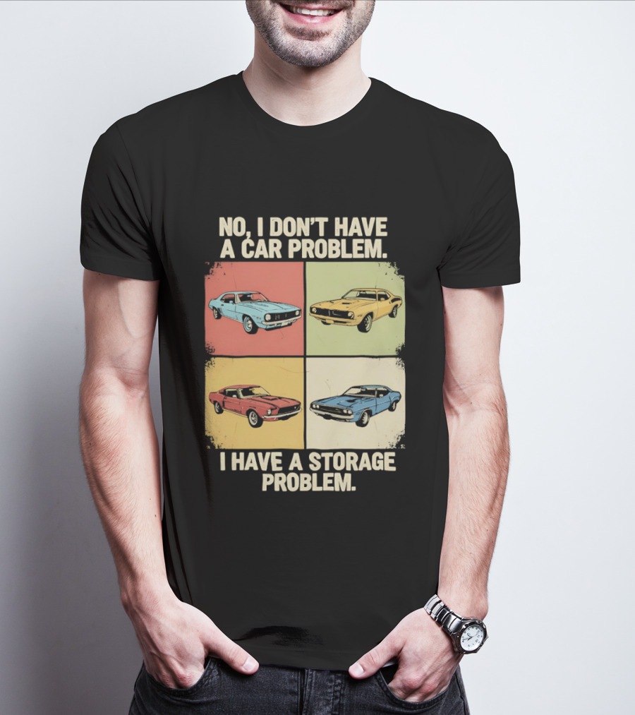 No I Don't Have A Car Problem I Have A Storage Problem Classic Cars T-Shirt