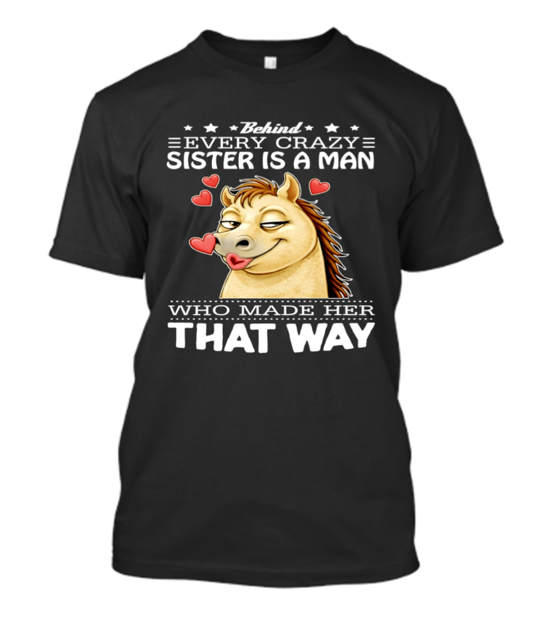 Behind Every Crazy Sister Is A Man Who Made Her That Way Horse Hearts T-Shirt