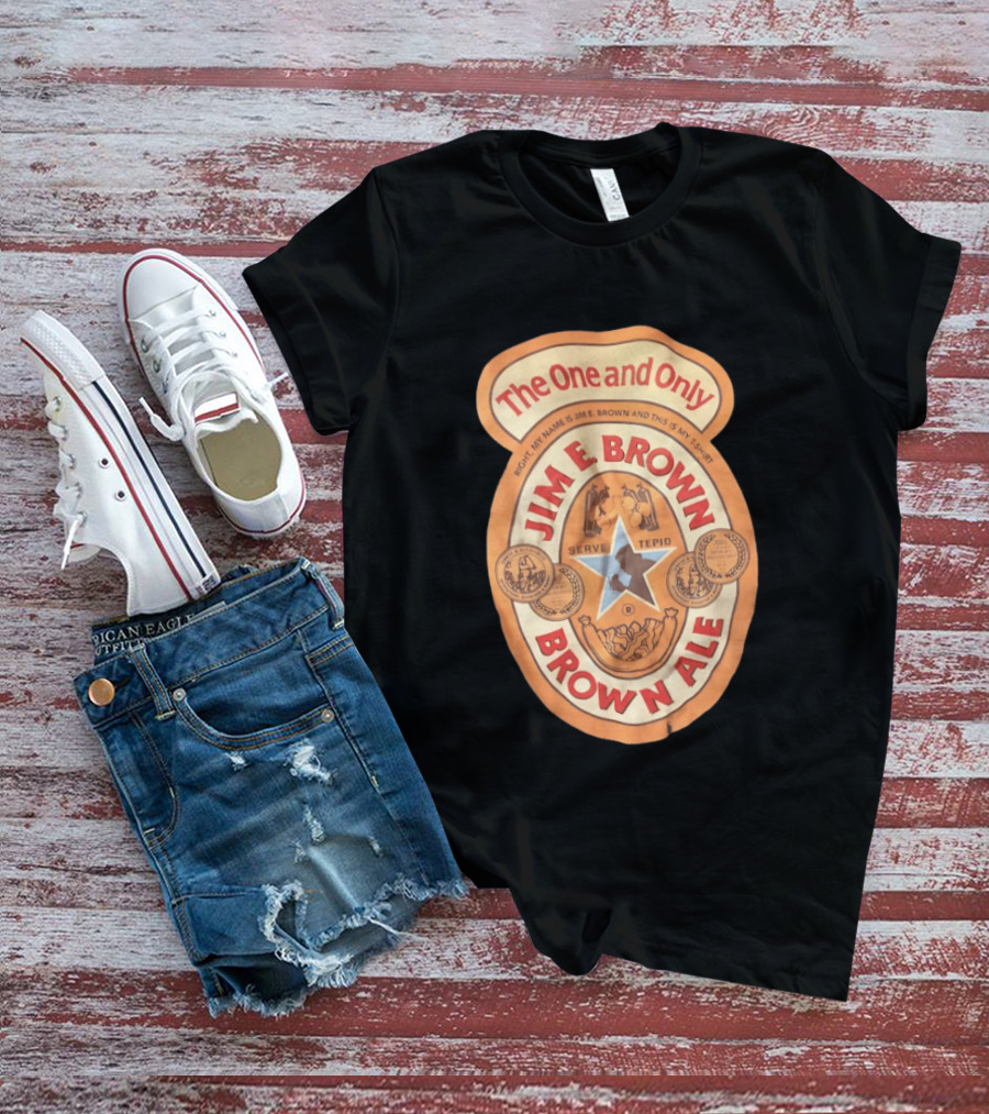 The One And Only Jim E Brown Brown Ale Serve Tepid My Name Is Jim E Brown T-Shirt