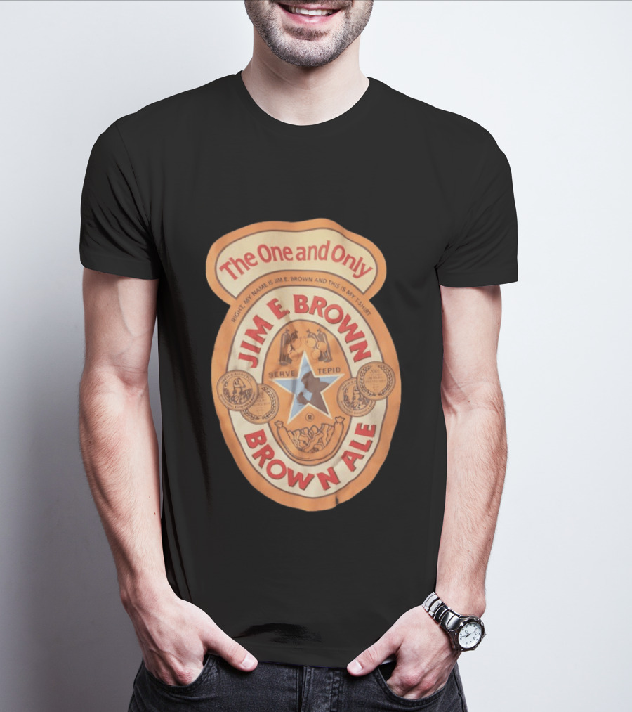 The One And Only Jim E Brown Brown Ale Serve Tepid My Name Is Jim E Brown T-Shirt