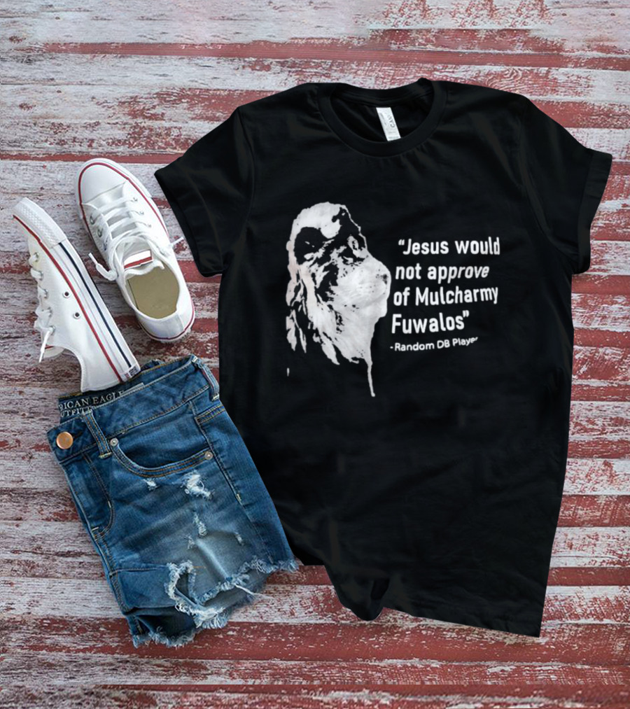 Jesus Would Not Approve Of Mulcharmy Fuwalos Random DB Player T-Shirt