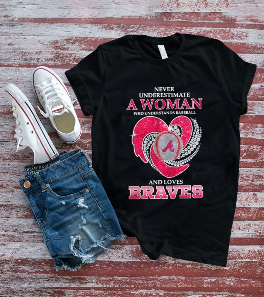Never Underestimate A Woman Who Understands Baseball And Loves Braves T-Shirt