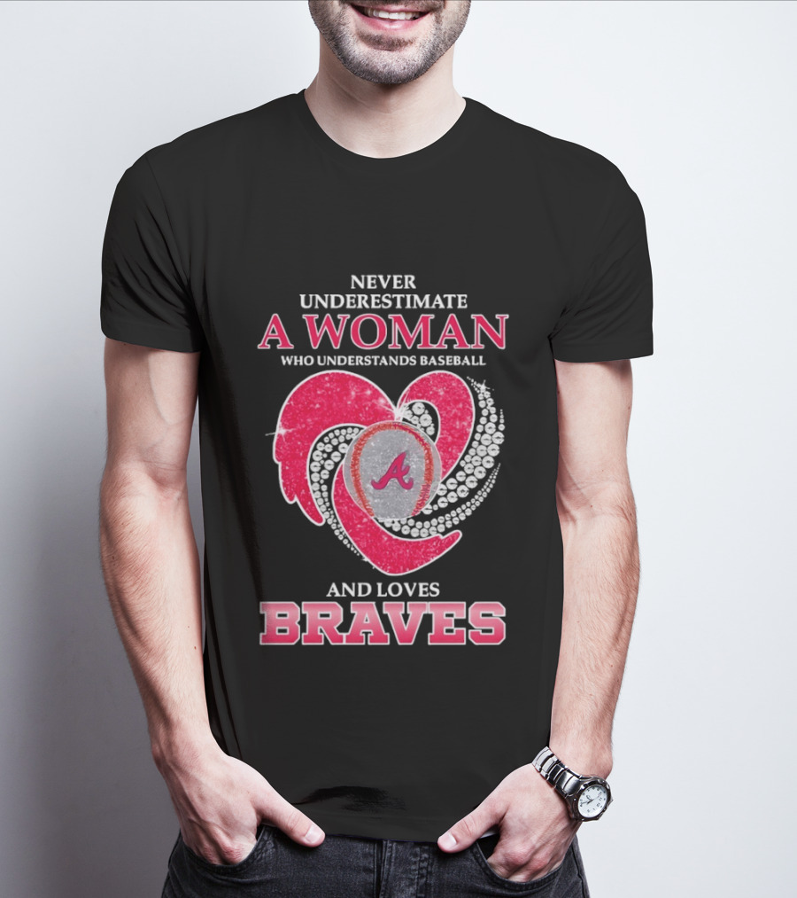 Never Underestimate A Woman Who Understands Baseball And Loves Braves T-Shirt