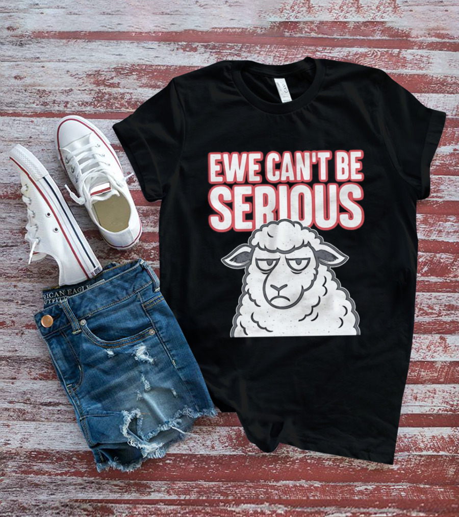 Ewe Can't Be Serious Sheep Pun T-Shirt