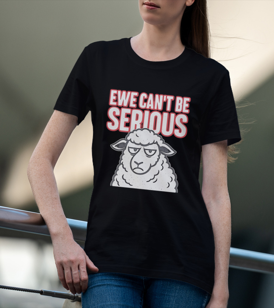 Ewe Can't Be Serious Sheep Pun T-Shirt