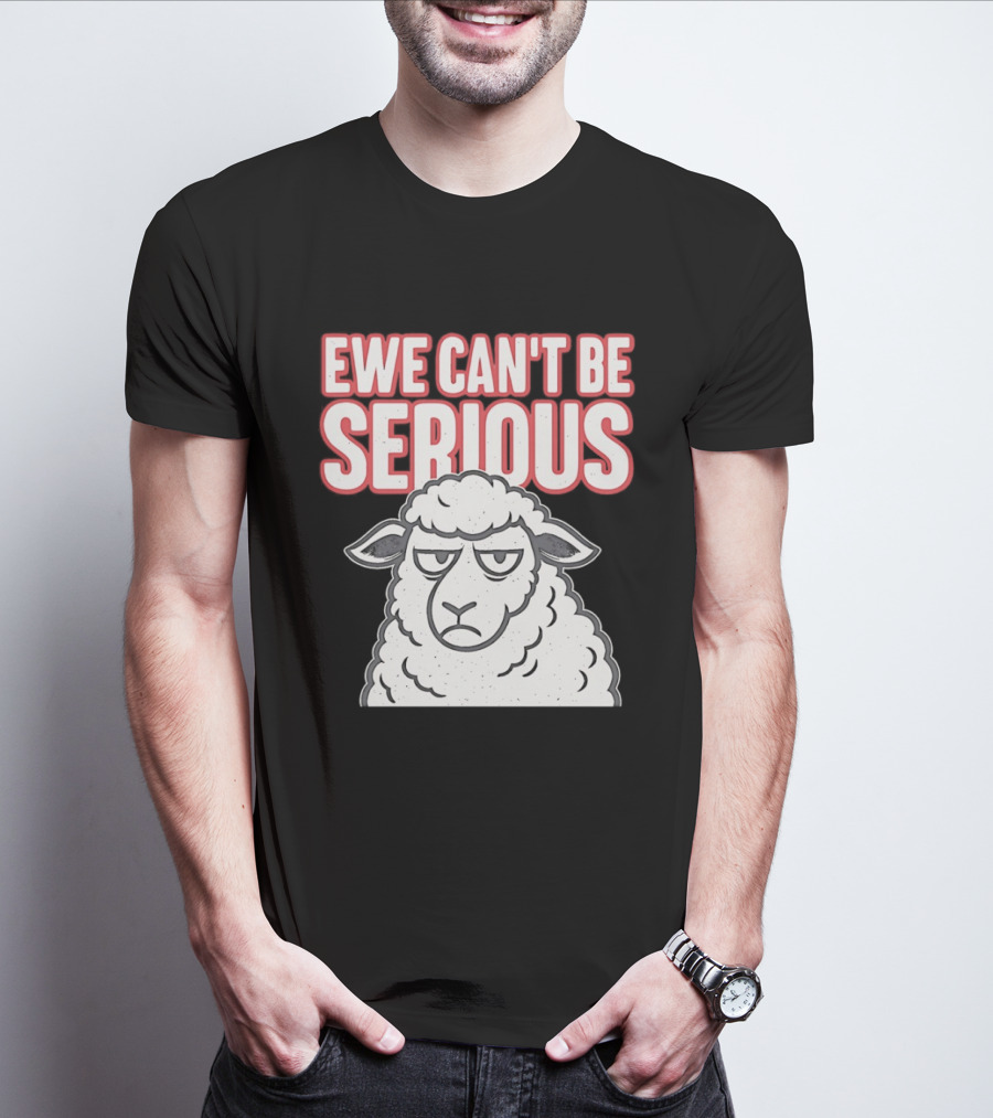 Ewe Can't Be Serious Sheep Pun T-Shirt