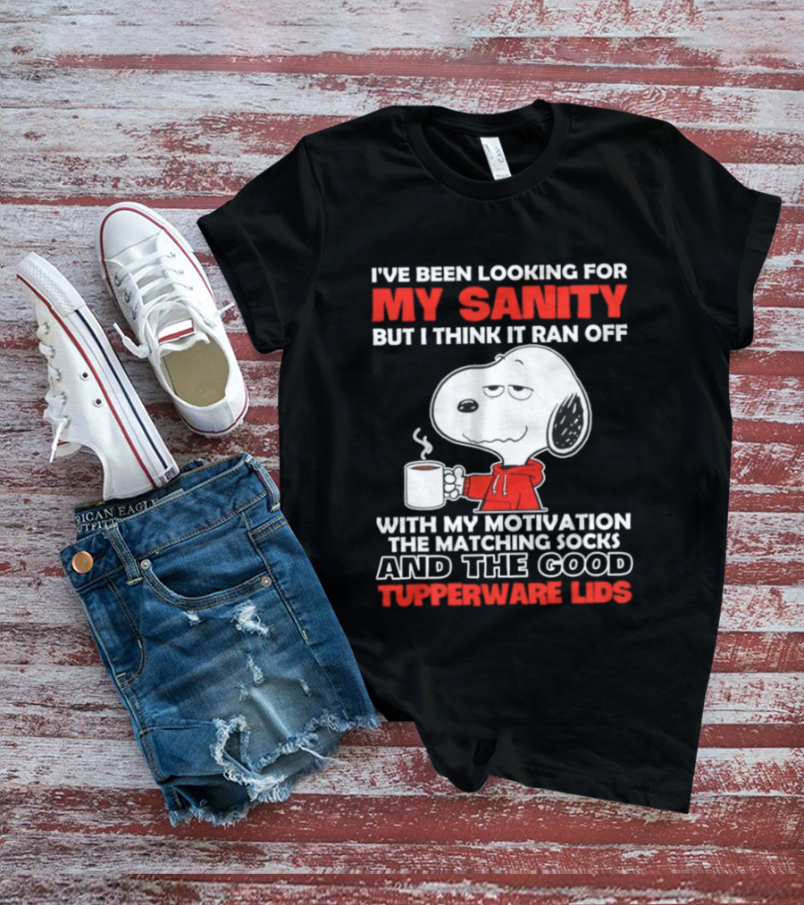 I've Been Looking For My Sanity Snoopy Ran Off With My Motivation The Matching Socks And Tupperware Lids T-Shirt