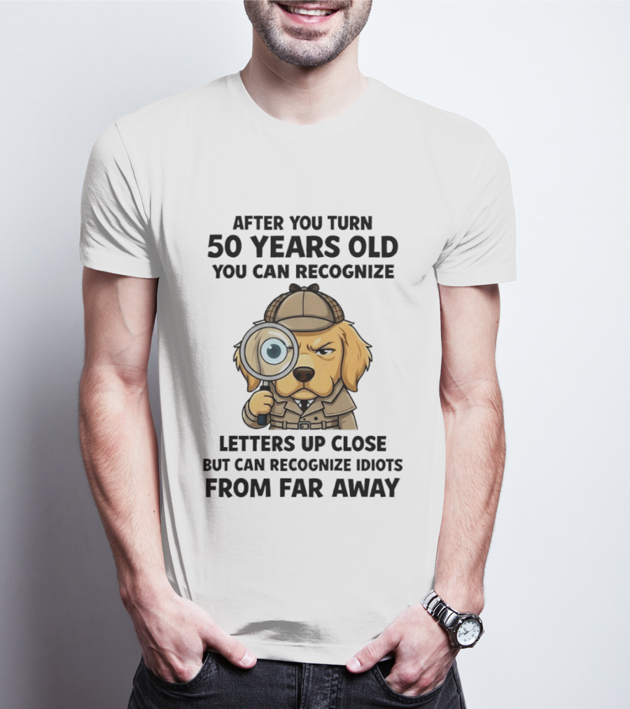 After You Turn 50 Years Old Letters Up Close Recognize Idiots From Far Away T-Shirt