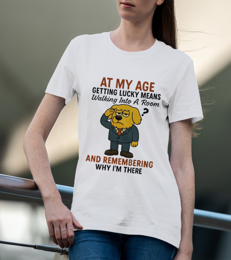 At My Age Getting Lucky Means Walking Into A Room And Remembering Why I'm There Dog T-Shirt