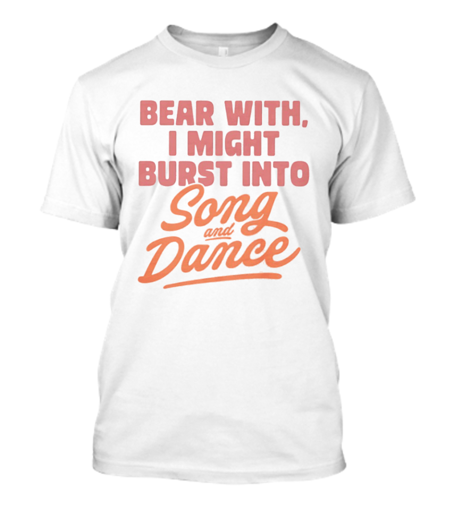 Bear With I Might Burst Into Song And Dance T-Shirt