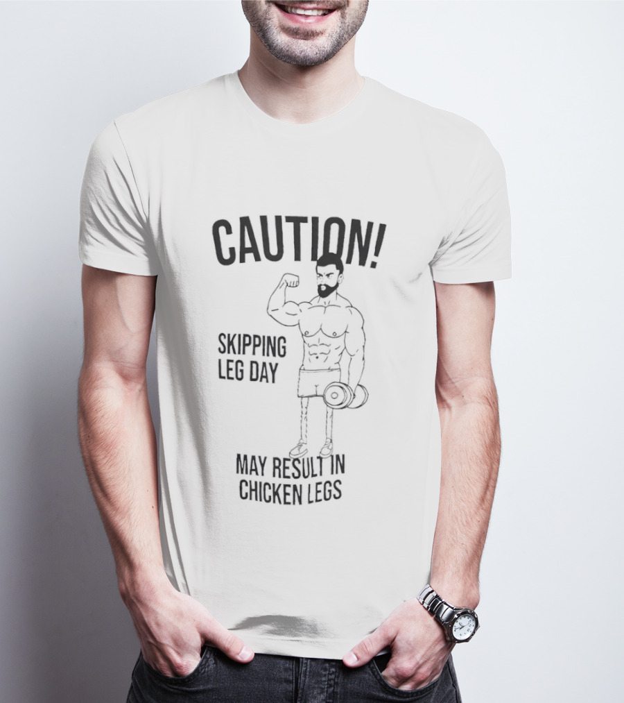 Caution Skipping Leg Day May Result In Chicken Legs Bodybuilder T-Shirt