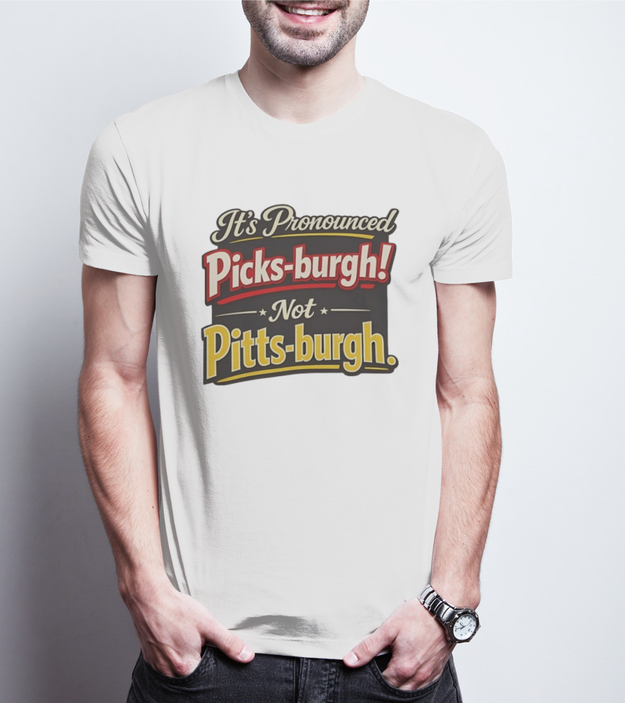 It's Pronounced Picks Burgh Not Pitts Burgh Fun Pittsburgh Saying T-Shirt