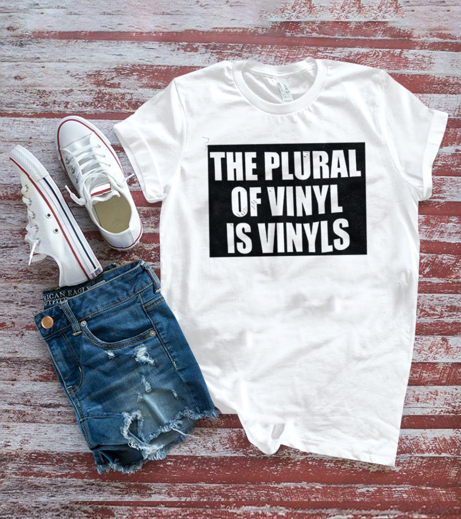 The Plural Of Vinyl Is Vinyls T-Shirt