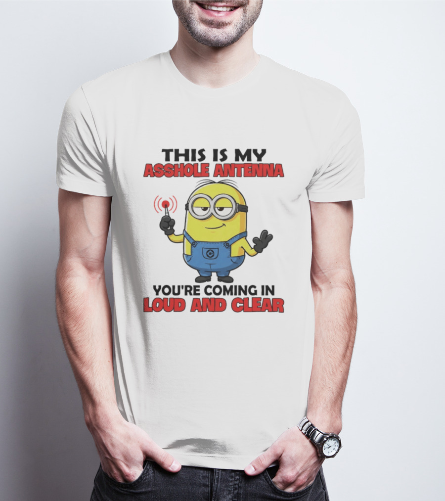 Minion This Is My Antenna You're Coming In Loud And Clear T-Shirt