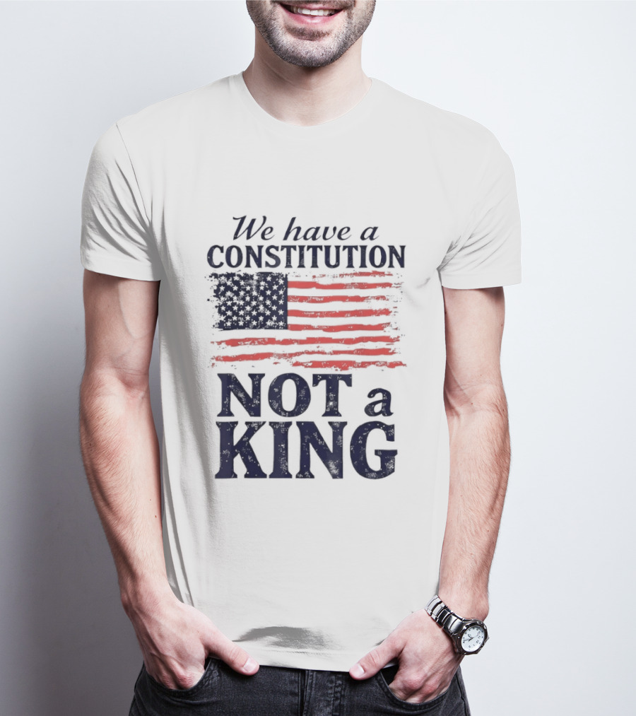 We Have A Constitution Not A King American Flag Patriotic T-Shirt