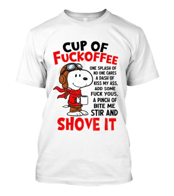Cup Of Fuckoffee One Splash Of No One Cares Dash Of Kiss My Ass Add Some Fuck Yous Pinch Of Bite Me Stir And Shove It Snoopy T-Shirt