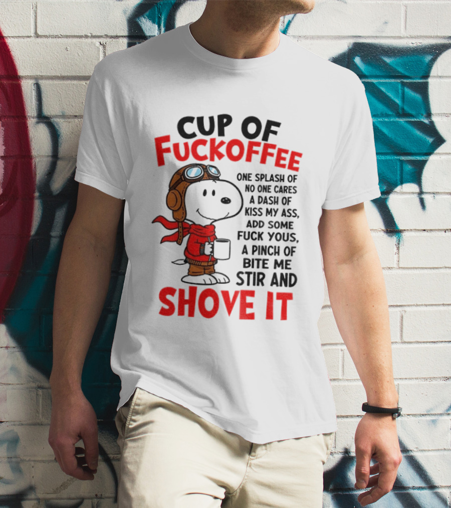 Cup Of Fuckoffee One Splash Of No One Cares Dash Of Kiss My Ass Add Some Fuck Yous Pinch Of Bite Me Stir And Shove It Snoopy T-Shirt