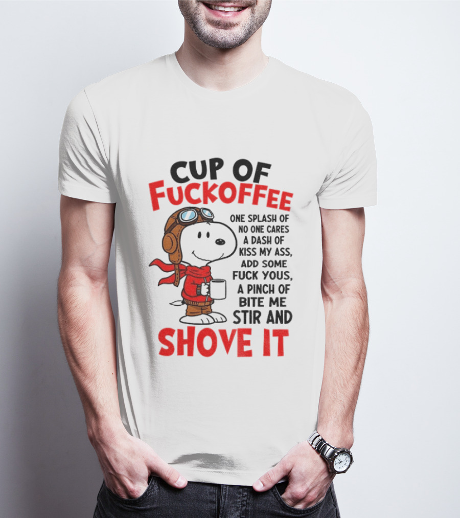 Cup Of Fuckoffee One Splash Of No One Cares Dash Of Kiss My Ass Add Some Fuck Yous Pinch Of Bite Me Stir And Shove It Snoopy T-Shirt