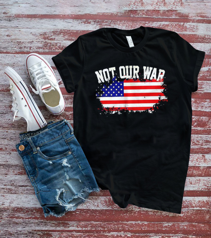 Not Our War USA Flag 2026 T-Shirt
