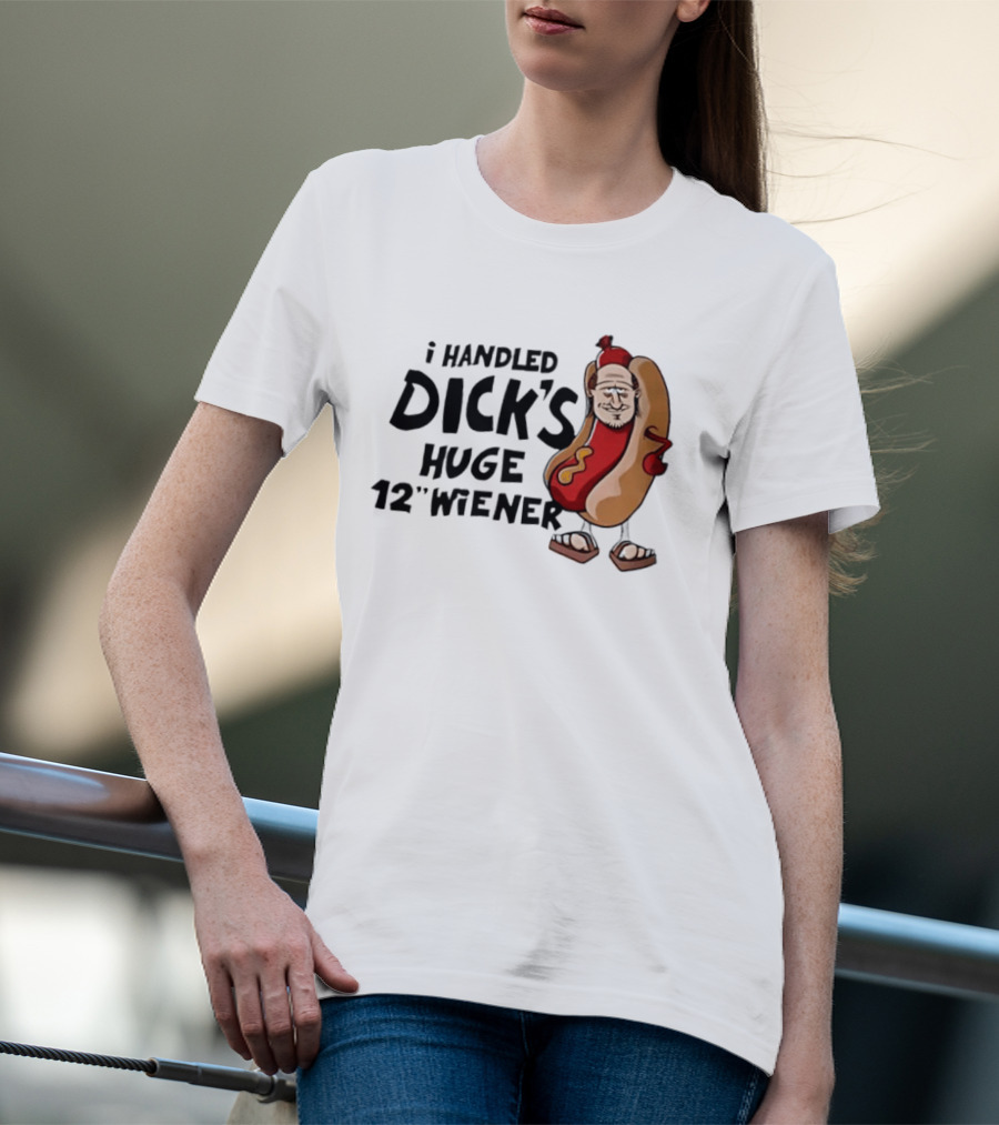 I Handled Dick's Huge 12" Wiener Hotdog Meme T-Shirt
