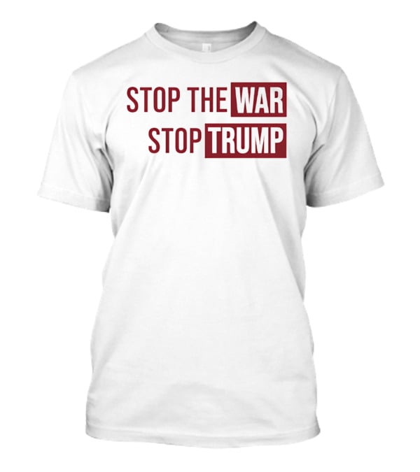 Stop The War Stop Trump T-Shirt