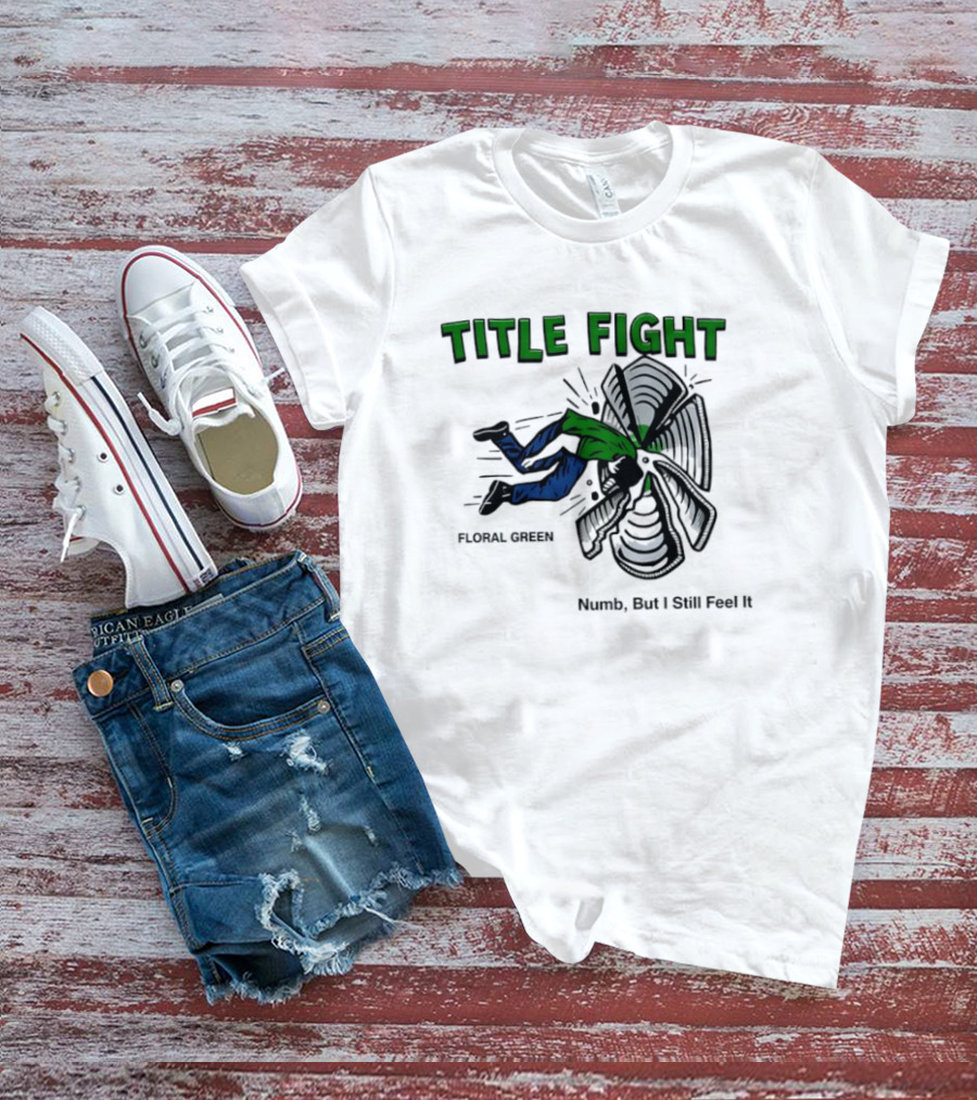 Title Fight Floral Green Numb But I Still Feel It Bold Fan T-Shirt