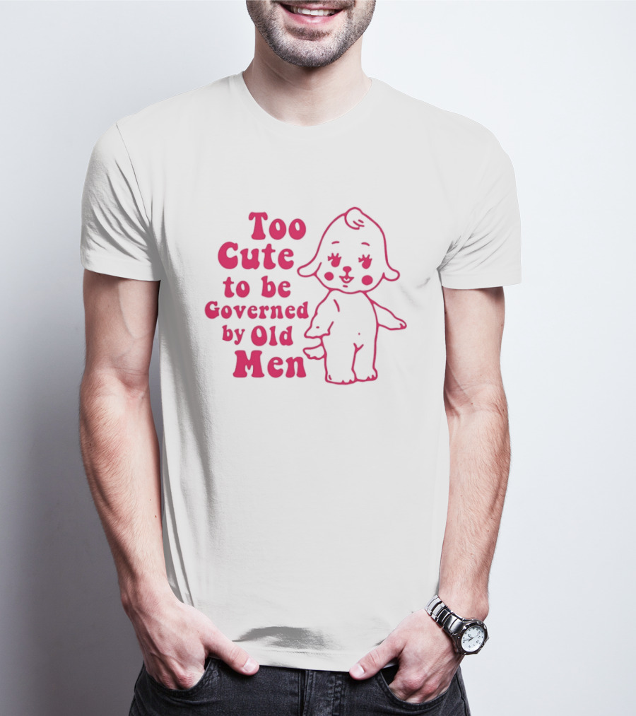 Too Cute To Be Governed By Old Men Adorable Cartoon T-Shirt