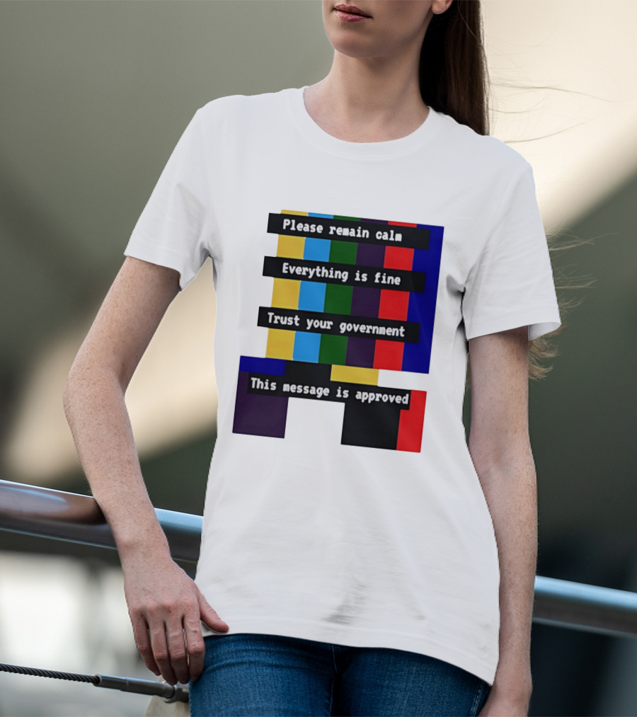 Please Remain Calm Everything Is Fine Trust Your Government This Message Is Approved Emergency Broadcast T-Shirt