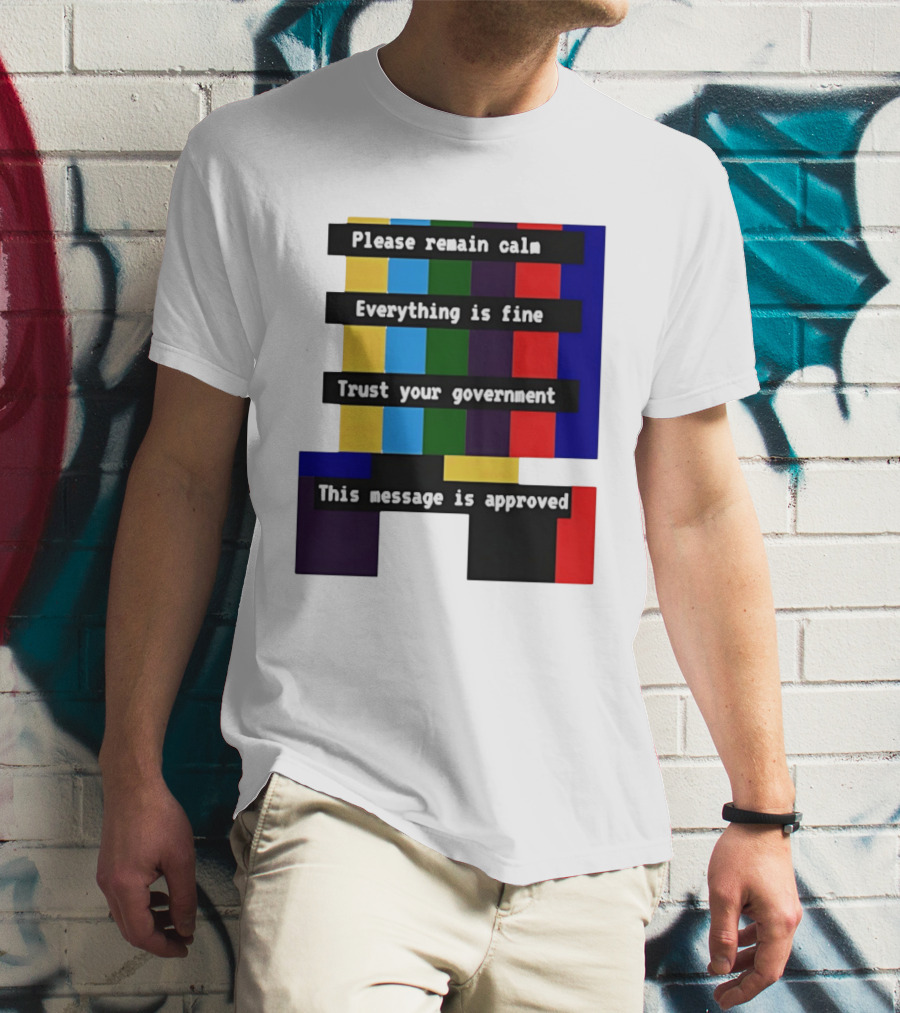 Please Remain Calm Everything Is Fine Trust Your Government This Message Is Approved Emergency Broadcast T-Shirt