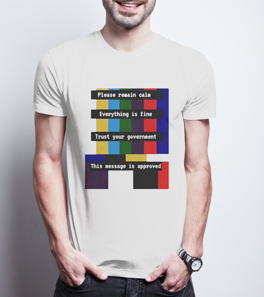 Please Remain Calm Everything Is Fine Trust Your Government This Message Is Approved Emergency Broadcast T-Shirt