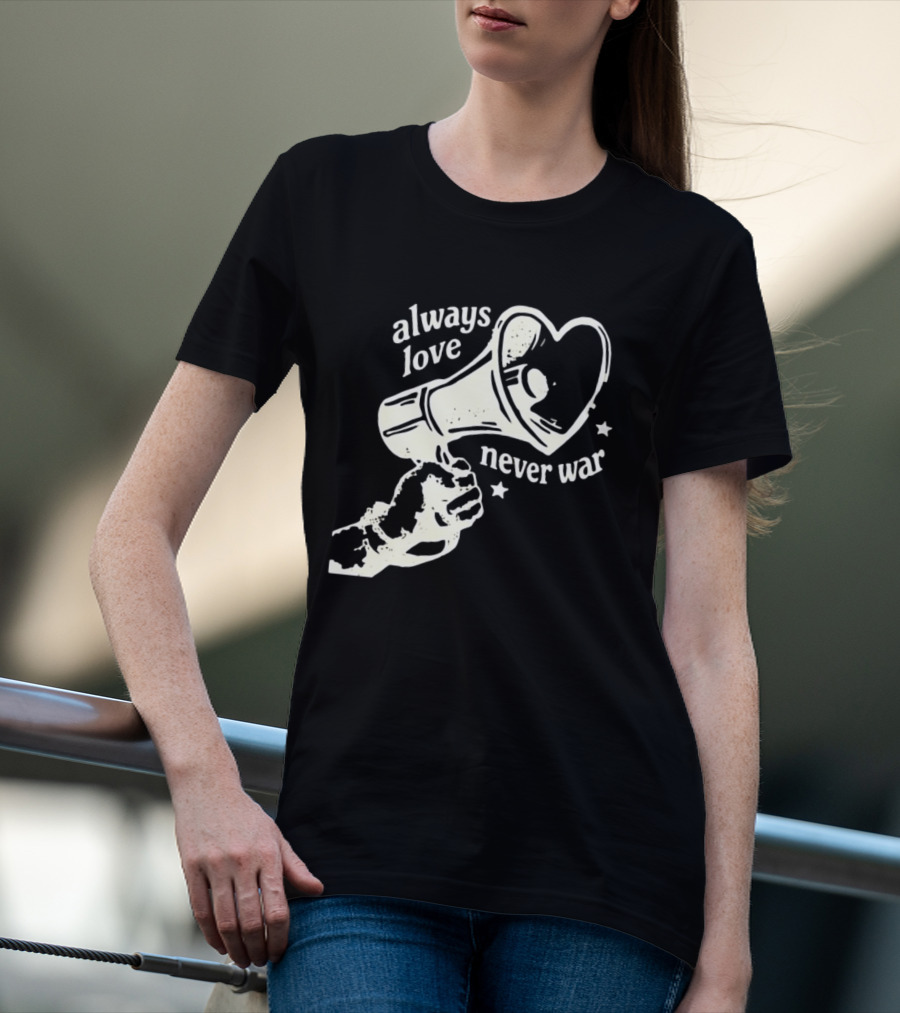 Always Love Never War Heart Megaphone Peace Message T-Shirt