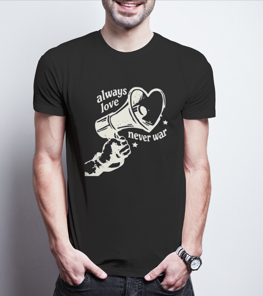 Always Love Never War Heart Megaphone Peace Message T-Shirt