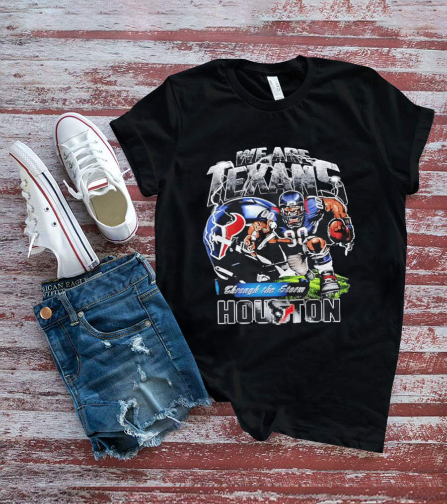 We Are Texans Through The Storm Houston Texans Football Player And Helmet T-Shirt