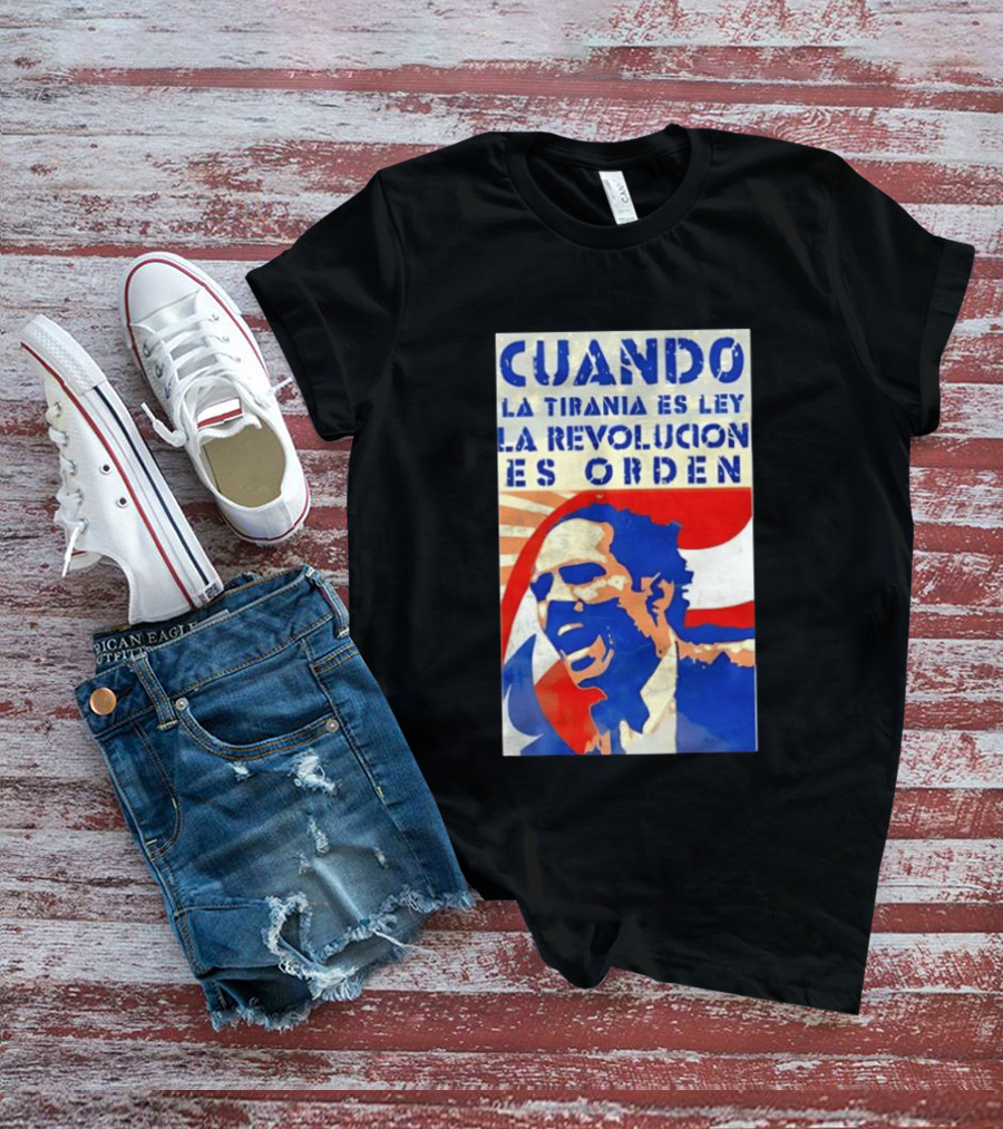 Cuando La Tiranía Es Ley La Revolución Es Orden T-Shirt