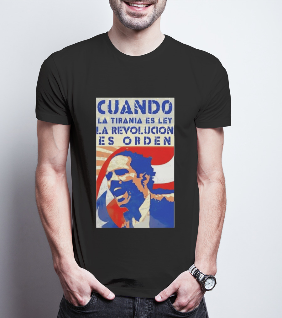 Cuando La Tiranía Es Ley La Revolución Es Orden T-Shirt