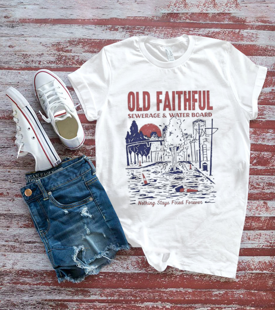 Old Faithful Sewerage And Water Board Nothing Stays Fixed Forever T-Shirt