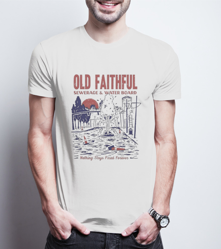 Old Faithful Sewerage And Water Board Nothing Stays Fixed Forever T-Shirt