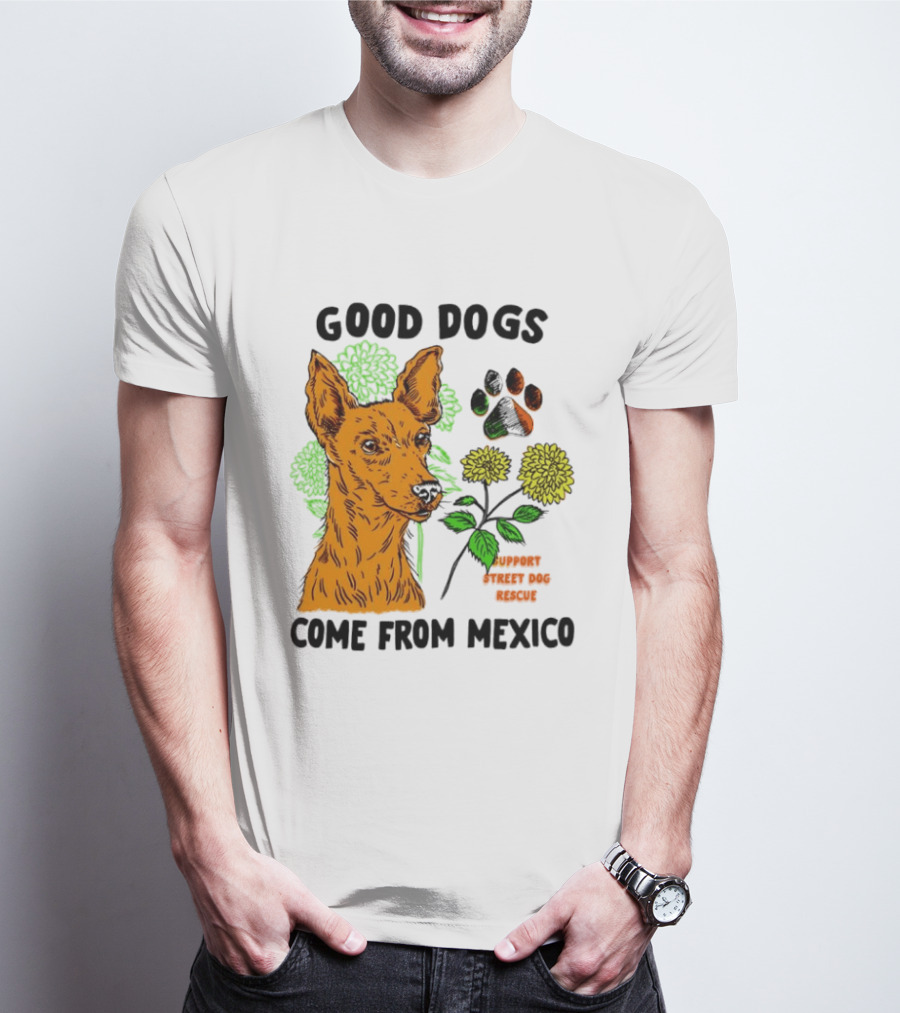 Good Dogs Come From Mexico Support Street Dog Rescue With Dog And Flower T-Shirt