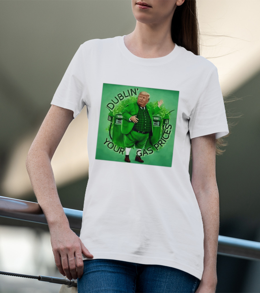 Dublin Your Gas Prices Trump Leprechaun St Patrick's Day T-Shirt