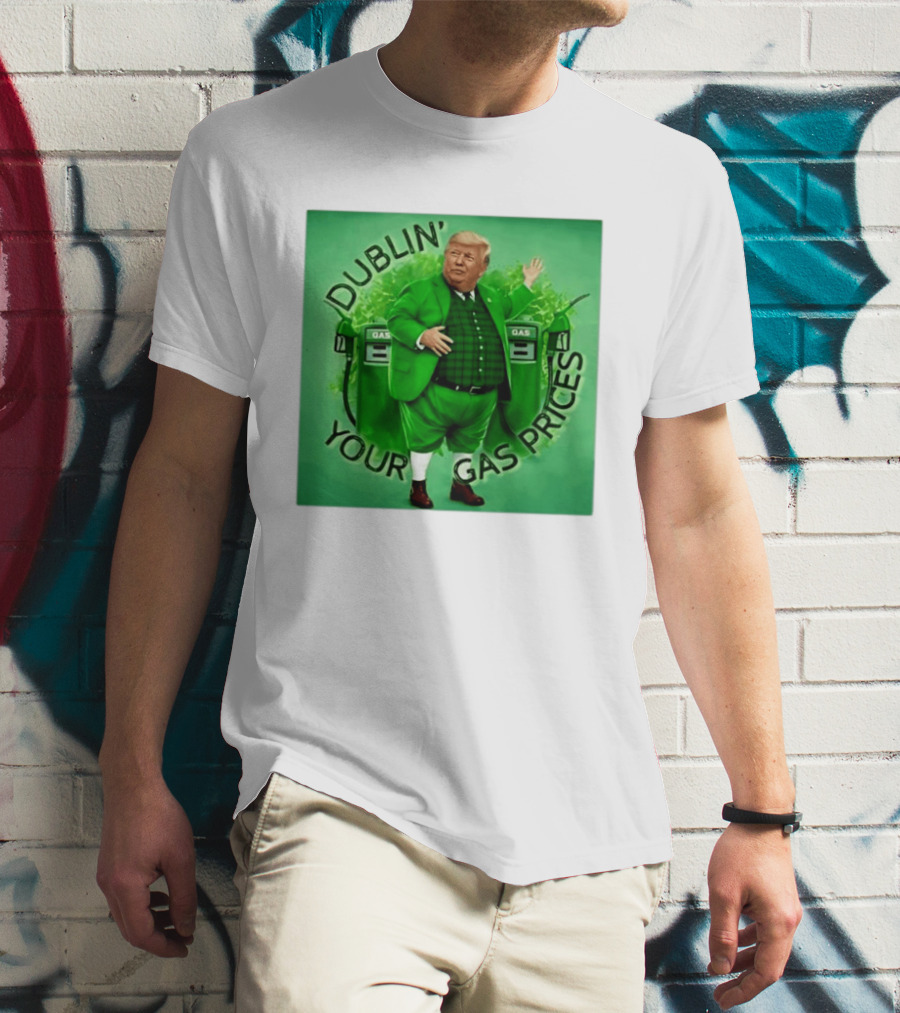 Dublin Your Gas Prices Trump Leprechaun St Patrick's Day T-Shirt
