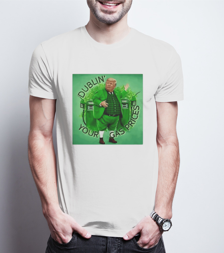 Dublin Your Gas Prices Trump Leprechaun St Patrick's Day T-Shirt